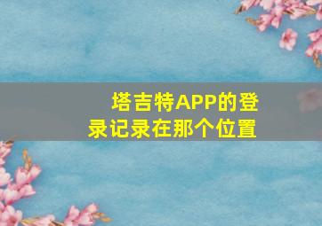 塔吉特APP的登录记录在那个位置