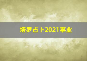 塔罗占卜2021事业