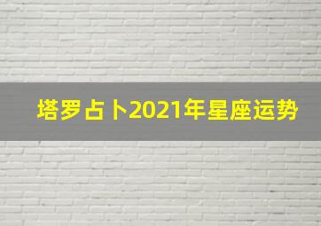 塔罗占卜2021年星座运势