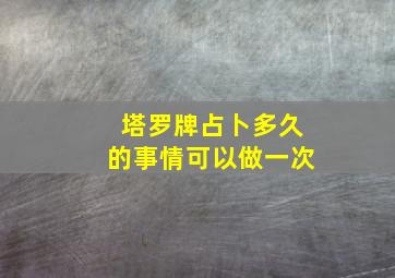 塔罗牌占卜多久的事情可以做一次