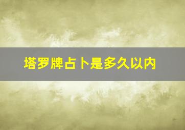 塔罗牌占卜是多久以内