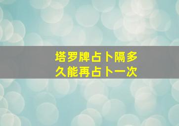 塔罗牌占卜隔多久能再占卜一次