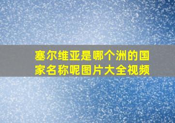 塞尔维亚是哪个洲的国家名称呢图片大全视频