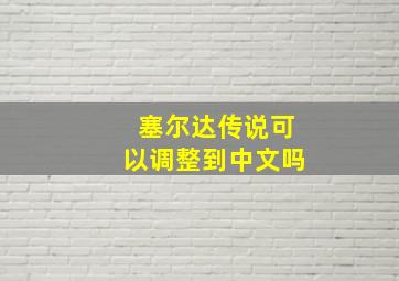 塞尔达传说可以调整到中文吗