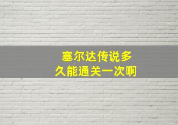 塞尔达传说多久能通关一次啊