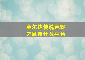 塞尔达传说荒野之息是什么平台