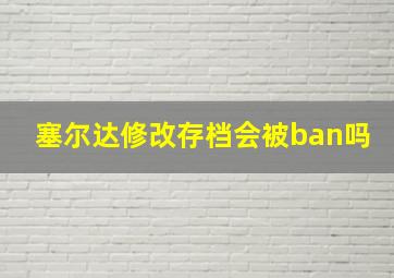 塞尔达修改存档会被ban吗