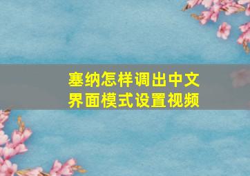 塞纳怎样调出中文界面模式设置视频