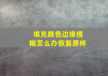 填充颜色边缘模糊怎么办恢复原样