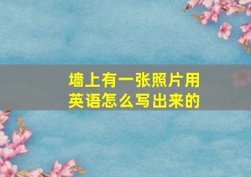 墙上有一张照片用英语怎么写出来的