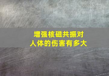 增强核磁共振对人体的伤害有多大