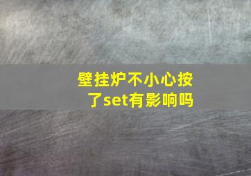 壁挂炉不小心按了set有影响吗