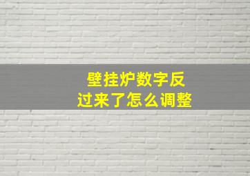 壁挂炉数字反过来了怎么调整