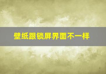 壁纸跟锁屏界面不一样