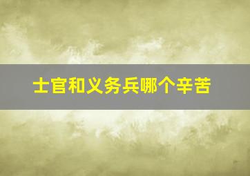 士官和义务兵哪个辛苦