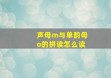 声母m与单韵母o的拼读怎么读