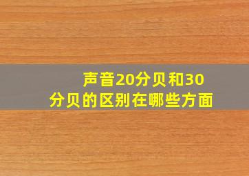 声音20分贝和30分贝的区别在哪些方面