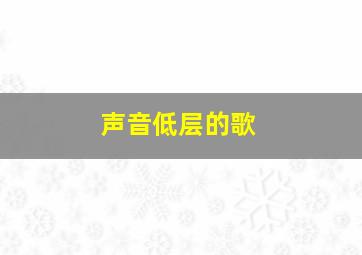 声音低层的歌