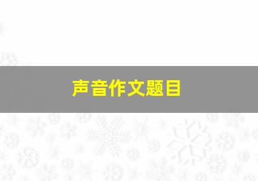 声音作文题目