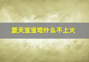 夏天宝宝吃什么不上火