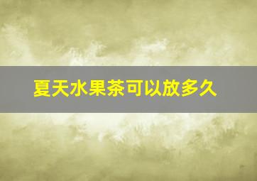 夏天水果茶可以放多久