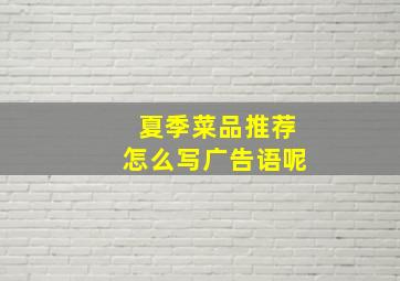 夏季菜品推荐怎么写广告语呢