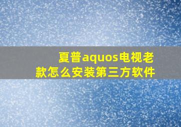 夏普aquos电视老款怎么安装第三方软件