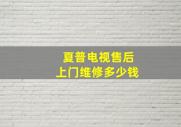 夏普电视售后上门维修多少钱