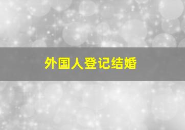 外国人登记结婚