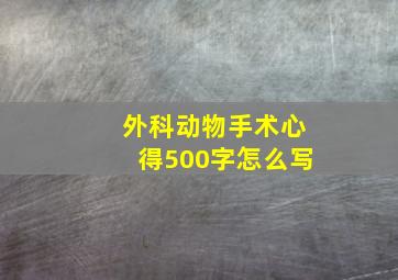 外科动物手术心得500字怎么写