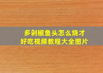 多剁椒鱼头怎么烧才好吃视频教程大全图片