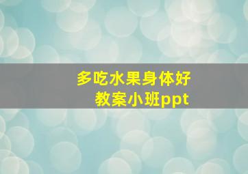 多吃水果身体好教案小班ppt