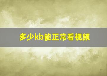 多少kb能正常看视频