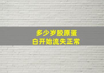 多少岁胶原蛋白开始流失正常