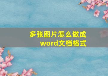 多张图片怎么做成word文档格式