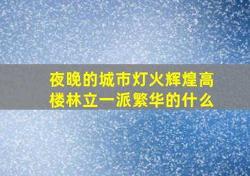 夜晚的城市灯火辉煌高楼林立一派繁华的什么