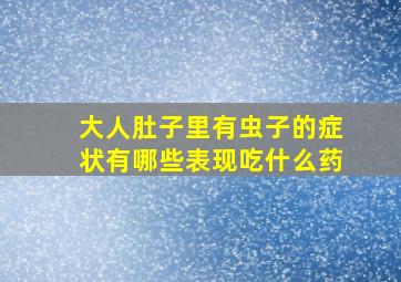 大人肚子里有虫子的症状有哪些表现吃什么药