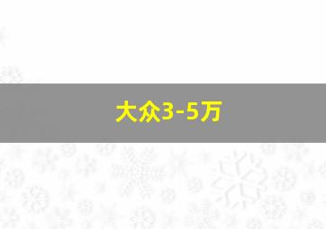 大众3-5万