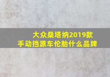 大众桑塔纳2019款手动挡源车伦胎什么品牌