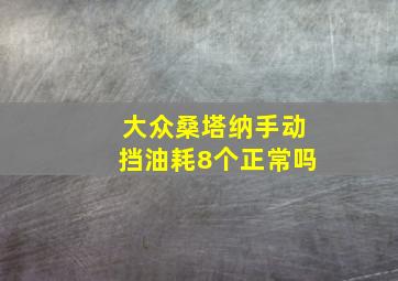 大众桑塔纳手动挡油耗8个正常吗