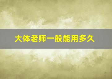 大体老师一般能用多久