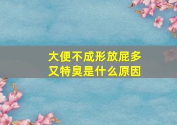 大便不成形放屁多又特臭是什么原因