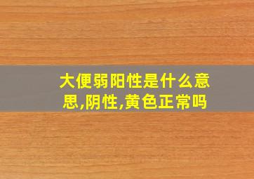 大便弱阳性是什么意思,阴性,黄色正常吗