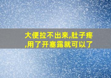 大便拉不出来,肚子疼,用了开塞露就可以了