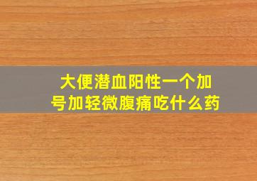 大便潜血阳性一个加号加轻微腹痛吃什么药