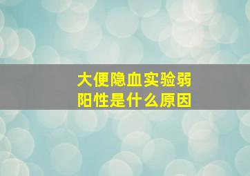 大便隐血实验弱阳性是什么原因