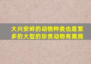 大兴安岭的动物种类也是繁多的大型的珍贵动物有黑熊