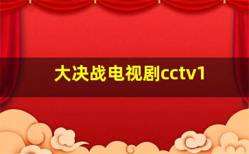 大决战电视剧cctv1