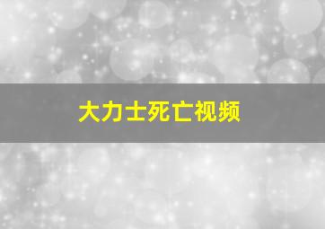 大力士死亡视频