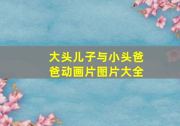 大头儿子与小头爸爸动画片图片大全